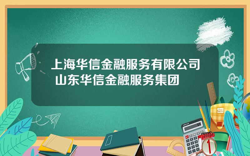 上海华信金融服务有限公司 山东华信金融服务集团